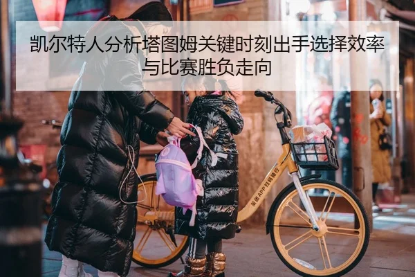 凯尔特人分析塔图姆关键时刻出手选择效率与比赛胜负走向