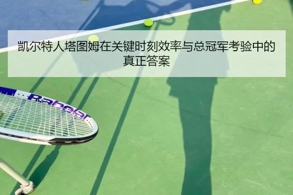 凯尔特人塔图姆在关键时刻效率与总冠军考验中的真正答案