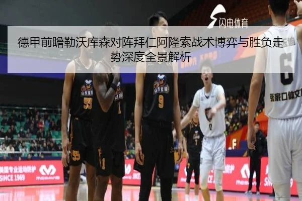 德甲前瞻勒沃库森对阵拜仁阿隆索战术博弈与胜负走势深度全景解析