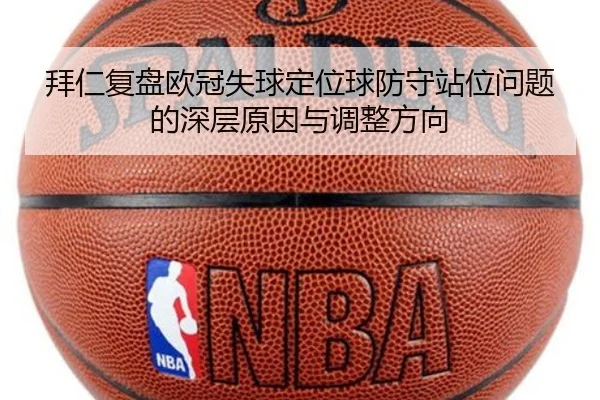拜仁复盘欧冠失球定位球防守站位问题的深层原因与调整方向